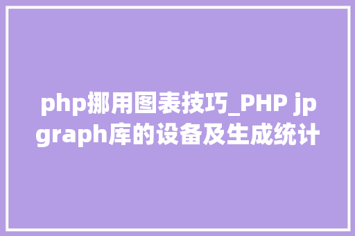 php挪用图表技巧_PHP jpgraph库的设备及生成统计图表折线图柱状图饼状图