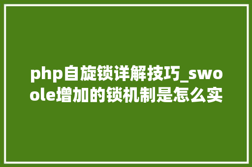 php自旋锁详解技巧_swoole增加的锁机制是怎么实现的