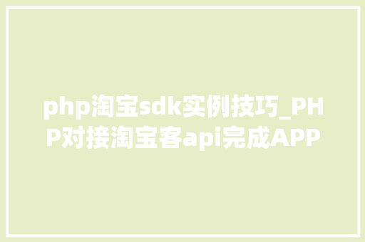php淘宝sdk实例技巧_PHP对接淘宝客api完成APP引流优惠券轻松实现躺赚