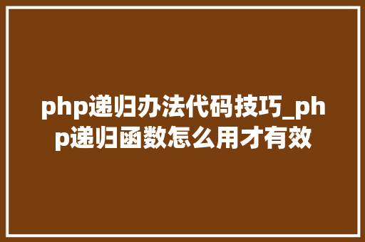 php递归办法代码技巧_php递归函数怎么用才有效