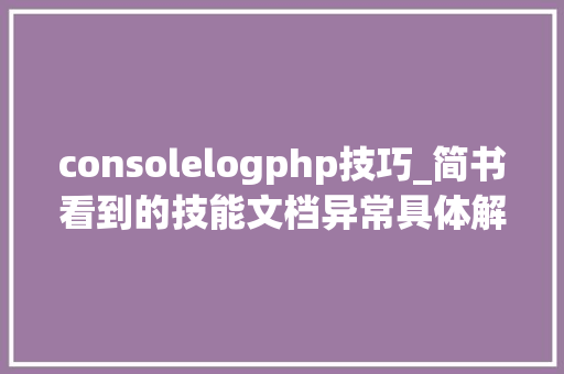 consolelogphp技巧_简书看到的技能文档异常具体解释了axios技能值得收藏