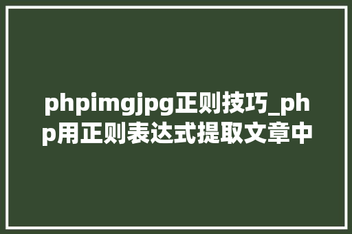 phpimgjpg正则技巧_php用正则表达式提取文章中的图片地址用于文章列表中显示