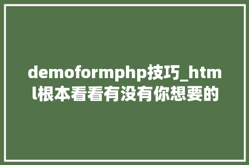 demoformphp技巧_html根本看看有没有你想要的啊
