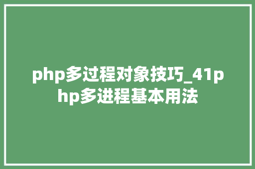 php多过程对象技巧_41php多进程基本用法