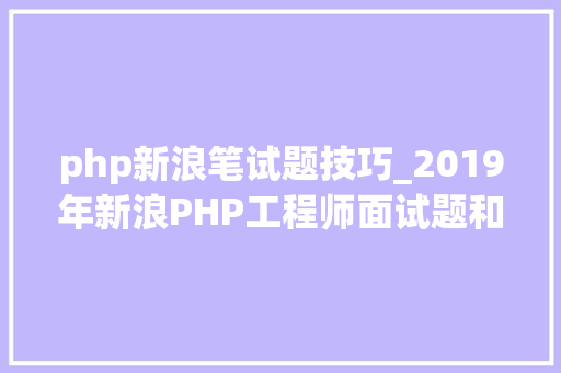 php新浪笔试题技巧_2019年新浪PHP工程师面试题和谜底解析