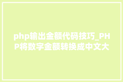 php输出金额代码技巧_PHP将数字金额转换成中文大年夜写金额的函数
