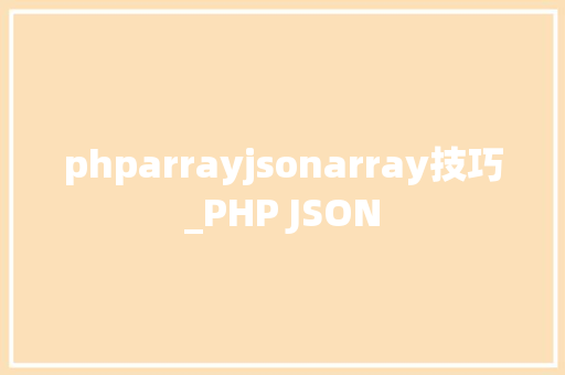 phparrayjsonarray技巧_PHP JSON