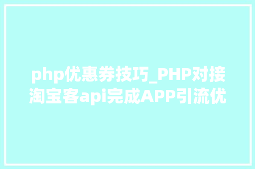 php优惠券技巧_PHP对接淘宝客api完成APP引流优惠券轻松实现躺赚