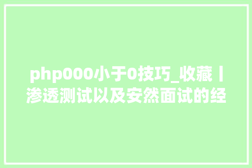 php000小于0技巧_收藏丨渗透测试以及安然面试的经验之谈