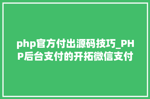 php官方付出源码技巧_PHP后台支付的开拓微信支付和支付宝支付