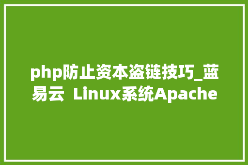 php防止资本盗链技巧_蓝易云  Linux系统Apache优化与防盗链具体教程