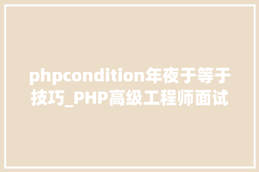 phpcondition年夜于等于技巧_PHP高级工程师面试题