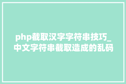 php截取汉字字符串技巧_中文字符串截取造成的乱码处理
