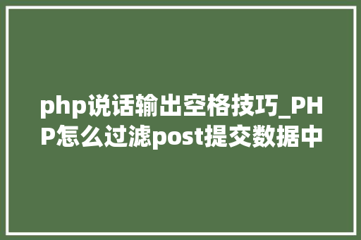 php说话输出空格技巧_PHP怎么过滤post提交数据中的空格