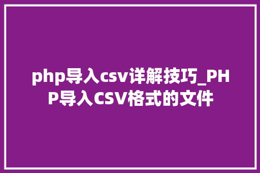 php导入csv详解技巧_PHP导入CSV格式的文件