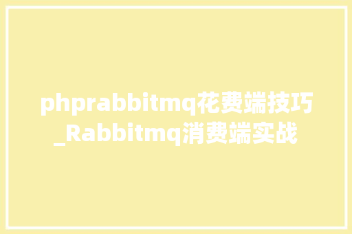 phprabbitmq花费端技巧_Rabbitmq消费端实战