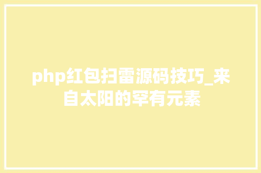 php红包扫雷源码技巧_来自太阳的罕有元素