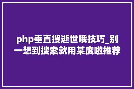 php垂直搜逝世哦技巧_别一想到搜索就用某度啦推荐几个常用的垂直搜索引擎