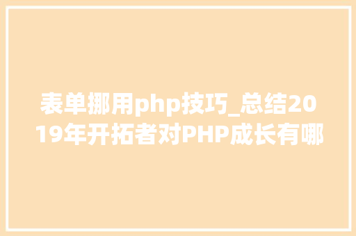 表单挪用php技巧_总结2019年开拓者对PHP成长有哪些看法