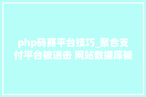 php码商平台技巧_聚合支付平台被进击 网站数据库被修改解决筹划
