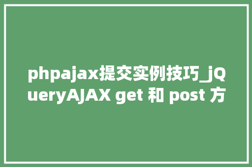 phpajax提交实例技巧_jQueryAJAX get 和 post 方法