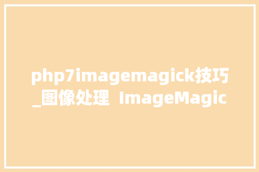 php7imagemagick技巧_图像处理  ImageMagick 简单介绍与案例