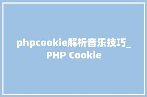 phpcookie解析音乐技巧_PHP Cookie
