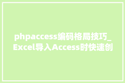 phpaccess编码格局技巧_Excel导入Access时快速创建表格式和设置字段类型
