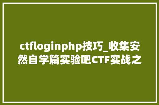 ctfloginphp技巧_收集安然自学篇实验吧CTF实战之WEB渗透和隐写术解密