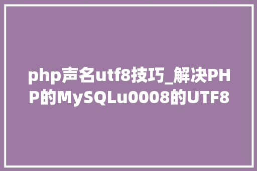 php声名utf8技巧_解决PHP的MySQLu0008的UTF8问题