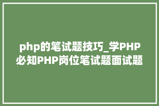php的笔试题技巧_学PHP必知PHP岗位笔试题面试题