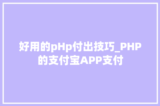 好用的pHp付出技巧_PHP的支付宝APP支付