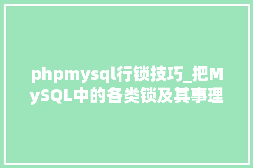 phpmysql行锁技巧_把MySQL中的各类锁及其事理都画出来