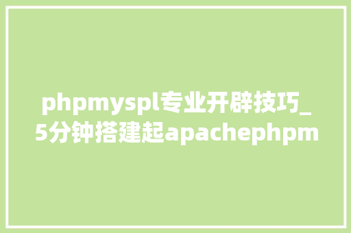 phpmyspl专业开辟技巧_5分钟搭建起apachephpmysql开拓情形