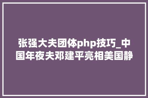 张强大夫团体php技巧_中国年夜夫邓建平亮相美国静脉论坛分享静脉曲张前沿技能激发关注