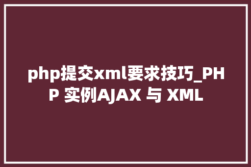 php提交xml要求技巧_PHP 实例AJAX 与 XML