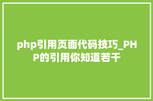 php引用页面代码技巧_PHP的引用你知道若干