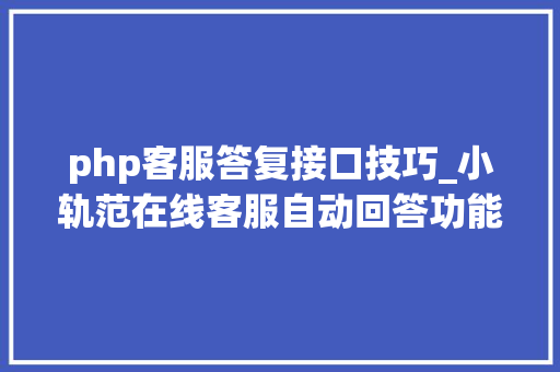 php客服答复接口技巧_小轨范在线客服自动回答功能node版