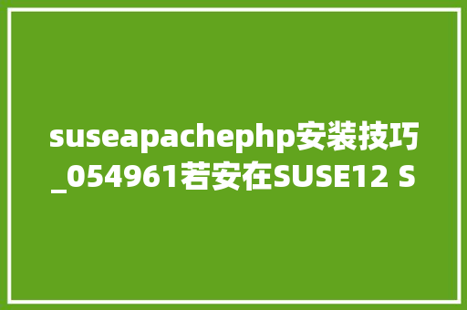 suseapachephp安装技巧_054961若安在SUSE12 SP3安装CDH61