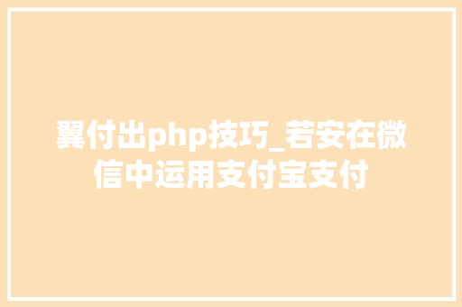 翼付出php技巧_若安在微信中运用支付宝支付