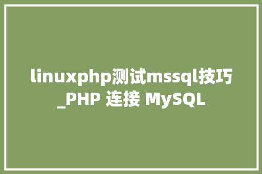 linuxphp测试mssql技巧_PHP 连接 MySQL