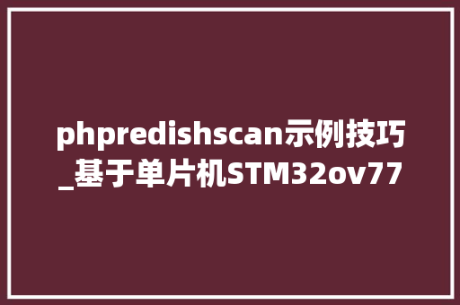 phpredishscan示例技巧_基于单片机STM32ov7725图像识别  HSL事理 含代码