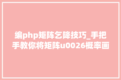 编php矩阵乞降技巧_手把手教你将矩阵u0026概率画成图