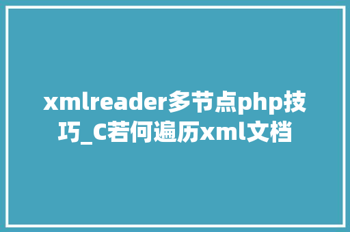 xmlreader多节点php技巧_C若何遍历xml文档