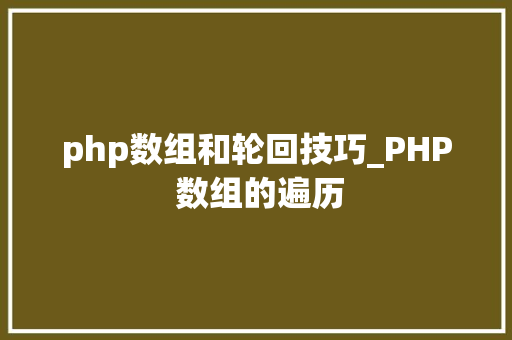 php数组和轮回技巧_PHP 数组的遍历