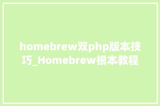 homebrew双php版本技巧_Homebrew根本教程