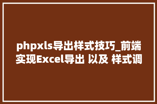 phpxls导出样式技巧_前端实现Excel导出 以及 样式调解