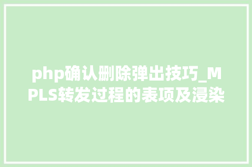 php确认删除弹出技巧_MPLS转发过程的表项及浸染