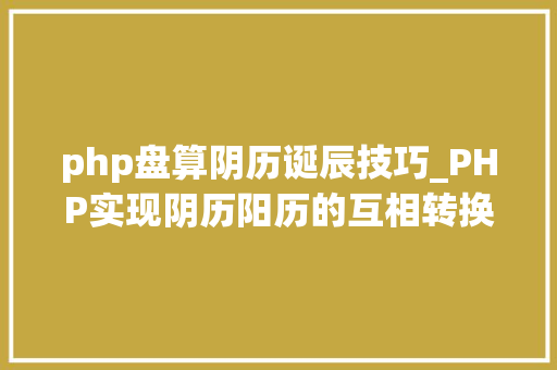 php盘算阴历诞辰技巧_PHP实现阴历阳历的互相转换支持19002100年