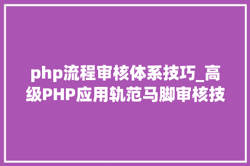 php流程审核体系技巧_高级PHP应用轨范马脚审核技能